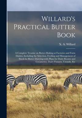 [预订]Willard’s Practical Butter Book: a Complete Treatise on Butter-making at Factories and Farm Dairie 9781014571335