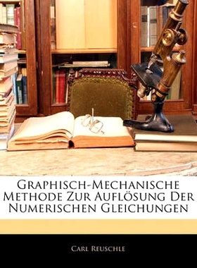 预订 Graphisch-Mechanische Methode Zur Auflosung Der Numerischen Gleichungen: 9781145065710