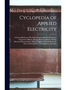 预订 Cyclopedia of Applied Electricity: A General Reference Work On Dynamo-Electric Machinery, Generators, Motors, Stora