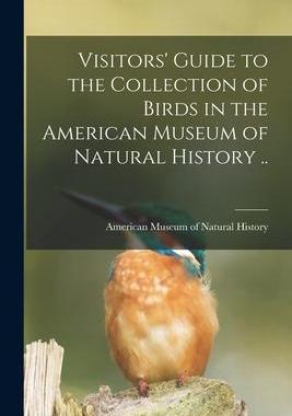 [预订]Visitors’ Guide to the Collection of Birds in the American Museum of Natural History .. 9781014550347