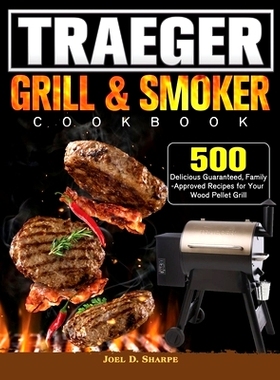 预订 Traeger Wood Pellet Grill & Smoker Cookbook: 500 Delicious Guaranteed, Family-Approved Recipes for Your Wood Pellet