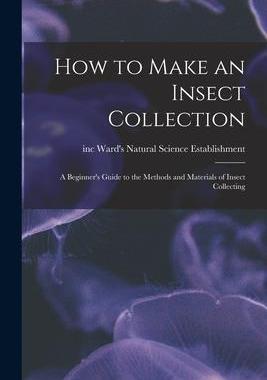 [预订]How to Make an Insect Collection: a Beginner’s Guide to the Methods and Materials of Insect Collec 9781014268709