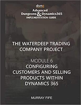 【预售】Configuring Customers and Selling Products within Dynamics 365: Advanced Dungeons and Dynamics 365 Impleme...