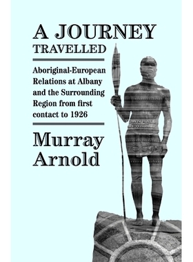 预订 A Journey Travelled: Aboriginal-European Relations at Albany and the Surrounding Regions from First Contact to 1926