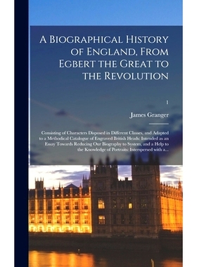 预订 A Biographical History of England, From Egbert the Great to the Revolution: Consisting of Characters Disposed in Di