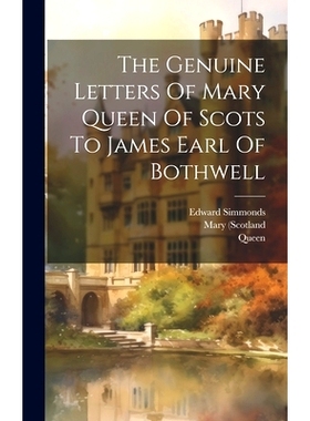 预订 The Genuine Letters Of Mary Queen Of Scots To James Earl Of Bothwell: 9781020986437