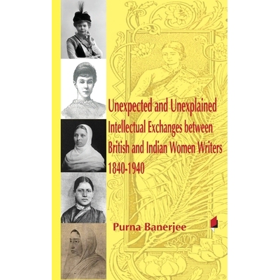 预订 Unexpected and Unexplained Intellectual Exchanges between British and Indian Women Writers 1840-1940 9789381043691