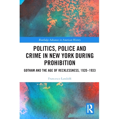 预订 Politics, Police and Crime in New York During Prohibition: Gotham and the Age of Recklessness, 1920–1933 禁酒令期