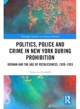 预订 Politics, Police and Crime in New York During Prohibition: Gotham and the Age of Recklessness, 1920–1933 禁酒令期