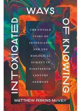 预订 Intoxicated Ways of Knowing: The Untold Story of Intoxicants and the Biological Subject in Nineteenth-Century Germa