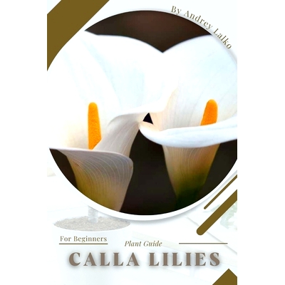 预订 Calla Lilies: Prodigy Petal, Plant Guide: 9798387875168