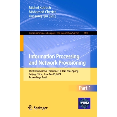 预订 Information Processing and Network Provisioning: Third International Conference, ICIPNP 2024 Spring, Beijing, China