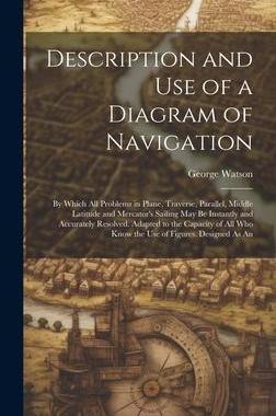 [预订]Description and Use of a Diagram of Navigation: By Which All Problems in Plane, Traverse, Parallel,  9781020266843