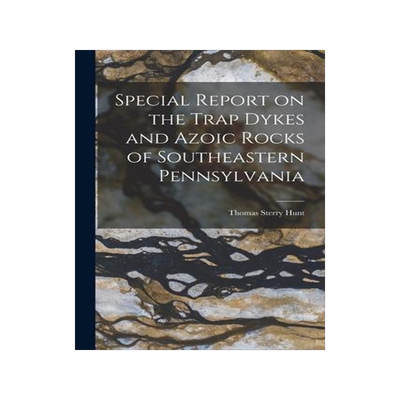 [预订]Special Report on the Trap Dykes and Azoic Rocks of Southeastern Pennsylvania [microform] 9781013836220