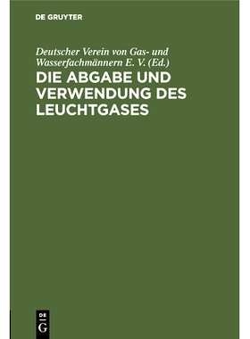 预订 Die Abgabe und Verwendung des Leuchtgases: Anleitung zur Aufstellung von Vorschriften und Regeln für den Gasbezug,