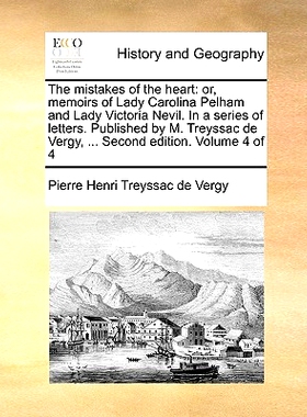 预订 The Mistakes of the Heart: Or, Memoirs of Lady Carolina Pelham and Lady Victoria Nevil. in a Series of Letters. Pub