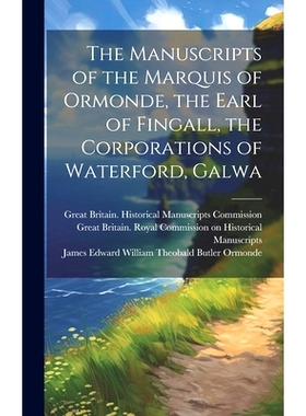 预订 The Manuscripts of the Marquis of Ormonde, the Earl of Fingall, the Corporations of Waterford, Galwa: 9781020923708