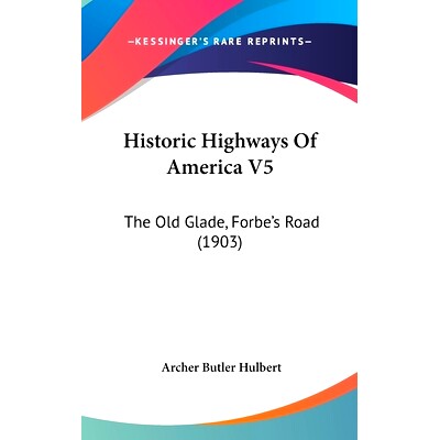 预订 Historic Highways Of America V5: The Old Glade, Forbe’s Road (1903): 9781436555371