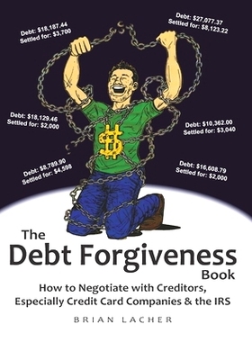 预订 The Debt Forgiveness Book: How to Negotiate with Creditors, Especially Credit Card Companies & the IRS: 97809966177