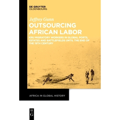 预订 Outsourcing African Labor: Kru Migratory Workers in Global Ports, Estates and Battlefields until the End of the 19t