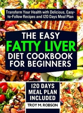 预订 The Easy Fatty Liver Diet Cookbook for Beginners: Transform Your Health with Delicious, Easy-to-Follow Recipes and