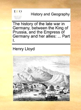 预订 The History of the Late War in Germany, Between the King of Prussia, and the Empress of Germany and Her Allies: ...