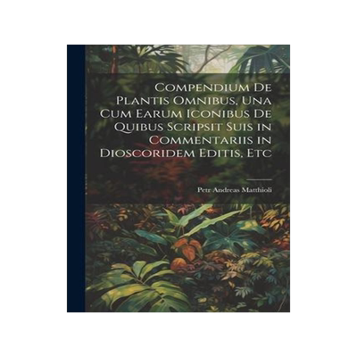 [预订]Compendium De Plantis Omnibus, Una Cum Earum Iconibus De Quibus Scripsit Suis in Commentariis in Dio 9781021306173