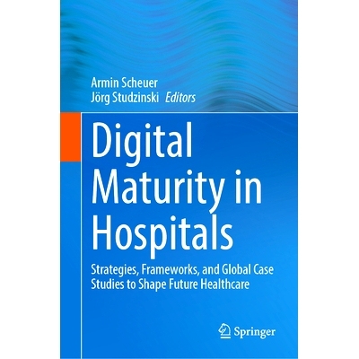 预订 Digital Maturity in Hospitals: Strategies, Frameworks, and Global Case Studies to Shape Future Healthcare 医院数字