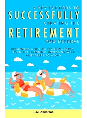 预订 7 Key Factors To Successfully Creating The Retirement You Deserve: Beginners Guide To Starting Early, Financial Pla