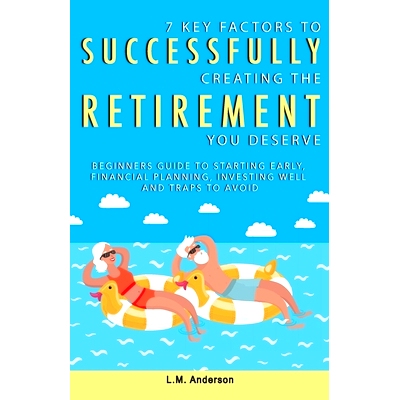 预订 7 Key Factors To Successfully Creating The Retirement You Deserve: Beginners Guide To Starting Early, Financial Pla