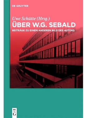 预订 Über W.G. Sebald: Beiträge zu einem anderen Bild des Autors 关于WG Sebald：对作者另一张照片的解释: 9783110455724