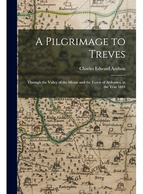 预订 A Pilgrimage to Treves: Through the Valley of the Meuse and the Forest of Ardennes, in the Year 1844: 9781013503252
