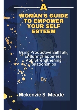 预订 A Woman’s guide to Empower Your Self Esteem: Using Productive Self talk, Creating enduring Happiness and strengthe