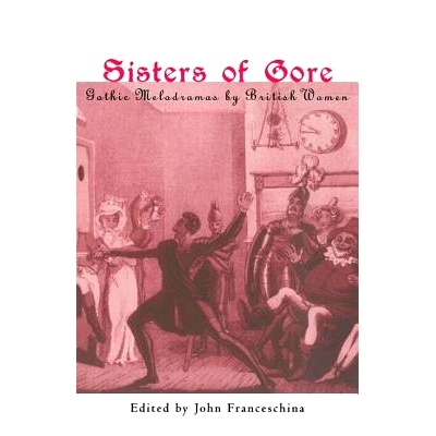 预订 Sisters of Gore: Seven Gothic Melodramas by British Women, 1790-1843 Gore姐妹：英国妇女的七哥特式情节剧，179-1843:
