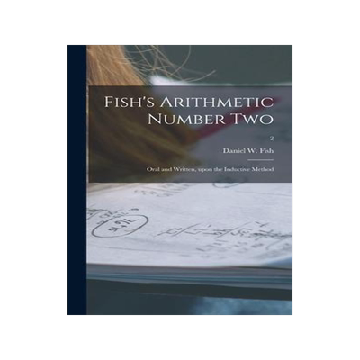 [预订]Fish’s Arithmetic Number Two: Oral and Written, Upon the Inductive Method; 2 9781013428104