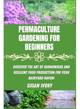 预订 Permaculture Gardening for Beginners: Discover the Art of Harmonious and Resilient Food Production for Your Backyar