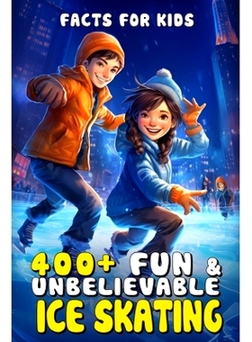预订 400+ Fun & Unbelievable Ice Skating Facts for Kids: Glide Through Icy History, Gravity-Defying Tricks, Rink Science