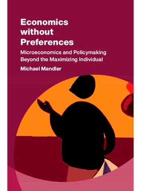 预订 Economics without Preferences: Microeconomics and Policymaking Beyond the Maximizing Individual 没有偏好的经济学：