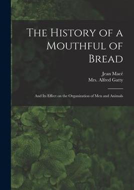 [预订]The History of a Mouthful of Bread: and Its Effect on the Organization of Men and Animals 9781014413796