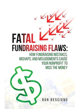 预订 Fatal Fundraising Flaws: How Fundraising Mistakes, Mishaps, and Misjudgments Cause Your Nonprofit to Miss the Money