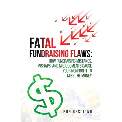预订 Fatal Fundraising Flaws: How Fundraising Mistakes, Mishaps, and Misjudgments Cause Your Nonprofit to Miss the Money
