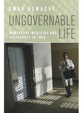 预订 Ungovernable Life: Mandatory Medicine and Statecraft in Iraq 不可控的生命：伊拉克强制医学与国家统治术（平装）: 9780