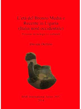 预订 L’etá del Bronzo Media e Recente in Liguria (Italia nord occidentale): Percorsi tecnologici e culturali 利古里亚