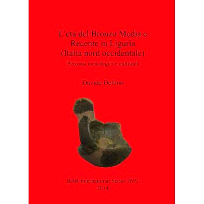 预订 L’etá del Bronzo Media e Recente in Liguria (Italia nord occidentale): Percorsi tecnologici e culturali 利古里亚