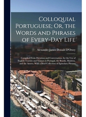预订 Colloquial Portuguese; Or, the Words and Phrases of Every-Day Life: Compiled From Dictation and Conversation, for t