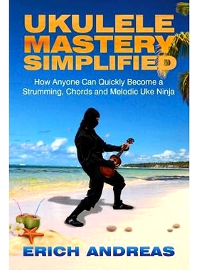 预订 Ukulele Mastery Simplified: How Anyone Can Quickly Become a Strumming, Chords, and Melodic Uke Ninja: 9781482650334