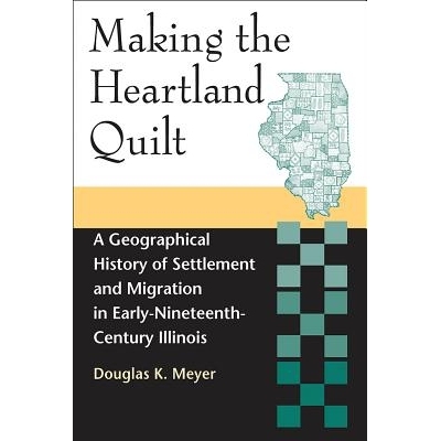 预订 Making the Heartland Quilt: A Geographical History of Settlement and Migration in Early-Nineteenth-Century Illinois