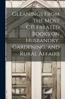 [预订]Gleanings From the Most Celebrated Books on Husbandry, Gardening, and Rural Affairs 9781013482151