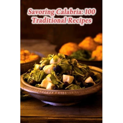 预订 Savoring Calabria: 100 Traditional Recipes 品味卡拉布里亚：100 道传统菜谱: 9798864368923