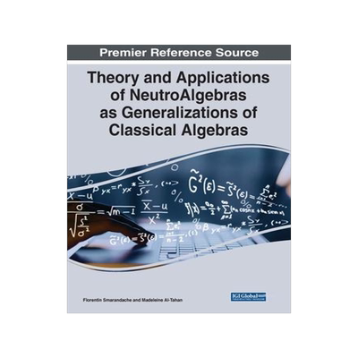 [预订]Theory and Applications of NeutroAlgebras as Generalizations of Classical Algebras 9781668434963